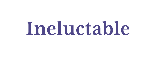 Ineluctable
